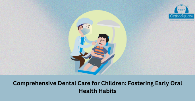 Comprehensive Dental Care for Children: Fostering Early Oral Health Habits