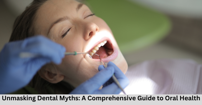 Unmasking Dental Myths: A Comprehensive Guide to Oral Health